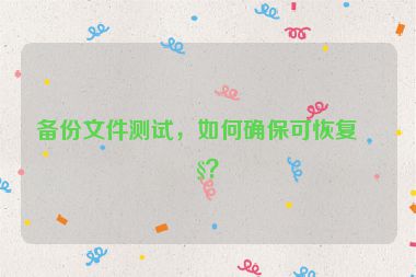 備份文件測試，如何確保可恢復(fù)性？