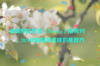 最佳網(wǎng)站托管（Hosting）服務對比，2024年最值得選擇的托管方案