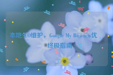 本地SEO維護(hù)，Google My Business優(yōu)化終極指南