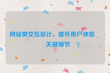 網(wǎng)站微交互設(shè)計(jì)，提升用戶體驗(yàn)的關(guān)鍵細(xì)節(jié)