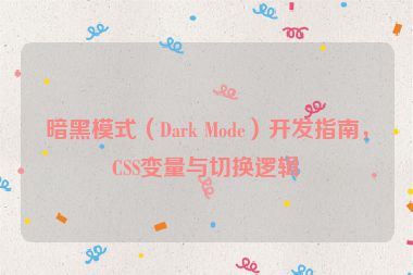 暗黑模式（Dark Mode）開發(fā)指南，CSS變量與切換邏輯