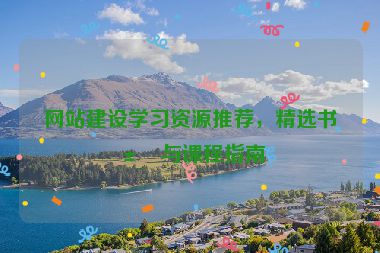 網(wǎng)站建設(shè)學(xué)習(xí)資源推薦，精選書(shū)籍與課程指南