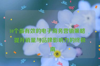 10個最有效的電子商務(wù)營銷策略，提升銷量與品牌影響力的終極指南