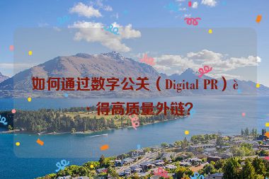 如何通過數(shù)字公關（Digital PR）獲得高質(zhì)量外鏈？