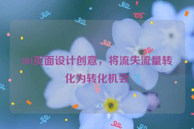 404頁面設(shè)計創(chuàng)意，將流失流量轉(zhuǎn)化為轉(zhuǎn)化機會