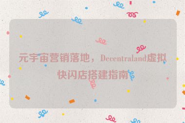 元宇宙營(yíng)銷落地，Decentraland虛擬快閃店搭建指南