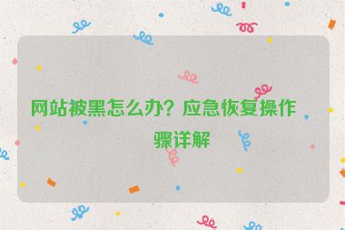 網(wǎng)站被黑怎么辦？應(yīng)急恢復(fù)操作步驟詳解