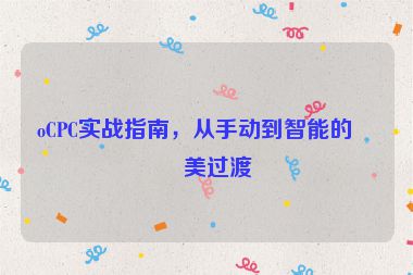 oCPC實(shí)戰(zhàn)指南，從手動(dòng)到智能的完美過(guò)渡