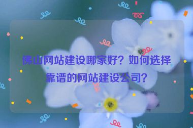 佛山網(wǎng)站建設(shè)哪家好？如何選擇靠譜的網(wǎng)站建設(shè)公司？