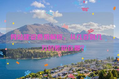 網(wǎng)站建設(shè)費(fèi)用解析，從幾百到幾十萬(wàn)的差距在哪？