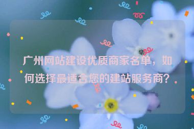 廣州網(wǎng)站建設(shè)優(yōu)質(zhì)商家名單，如何選擇最適合您的建站服務(wù)商？