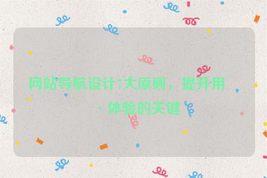 網(wǎng)站導(dǎo)航設(shè)計(jì)7大原則，提升用戶(hù)體驗(yàn)的關(guān)鍵