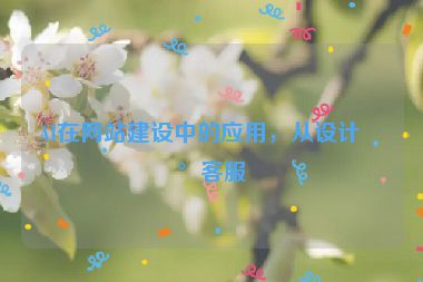 AI在網(wǎng)站建設(shè)中的應(yīng)用，從設(shè)計(jì)到客服