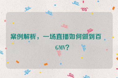 案例解析，一場直播如何做到百萬GMV？