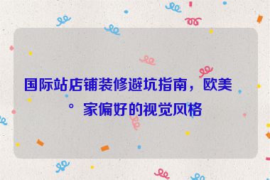 國際站店鋪裝修避坑指南，歐美買家偏好的視覺風(fēng)格