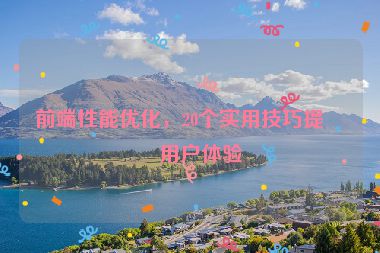 前端性能優(yōu)化，20個(gè)實(shí)用技巧提升用戶體驗(yàn)