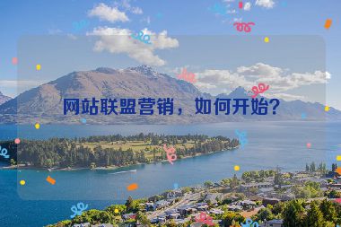 網(wǎng)站聯(lián)盟營銷，如何開始？